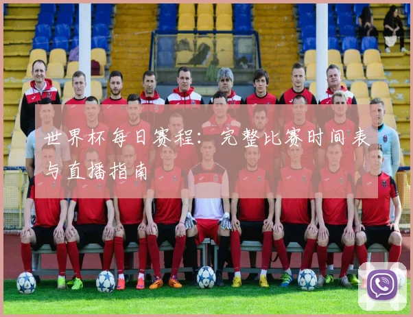 世界杯每日赛程：完整比赛时间表与直播指南